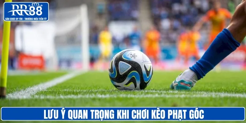 Lưu ý người mới chơi kèo phạt góc nên biết